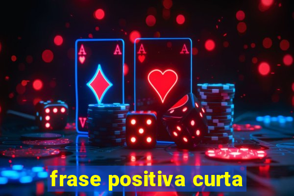 frase positiva curta